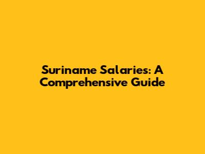 Suriname Salaries: A Comprehensive Guide