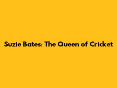 Suzie Bates: The Queen of Cricket