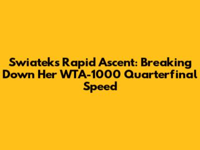 Swiatek's Rapid Ascent: Breaking Down Her WTA-1000 Quarterfinal Speed
