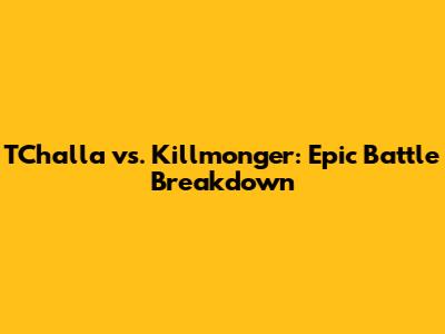 T'Challa vs. Killmonger: Epic Battle Breakdown