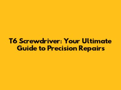 T6 Screwdriver: Your Ultimate Guide to Precision Repairs
