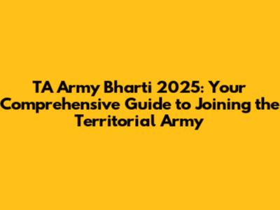 TA Army Bharti 2025: Your Comprehensive Guide to Joining the Territorial Army