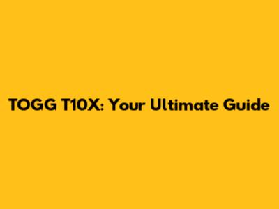 TOGG T10X: Your Ultimate Guide