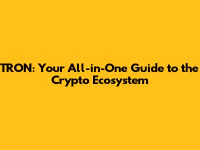TRON: Your All-in-One Guide to the Crypto Ecosystem