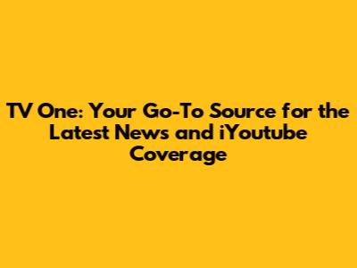 TV One: Your Go-To Source for the Latest News and iYoutube Coverage