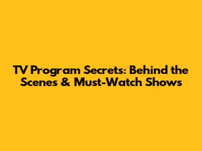 TV Program Secrets: Behind the Scenes & Must-Watch Shows