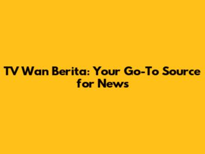 TV Wan Berita: Your Go-To Source for News
