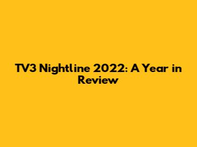 TV3 Nightline 2022: A Year in Review