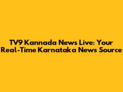 TV9 Kannada News Live: Your Real-Time Karnataka News Source