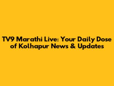TV9 Marathi Live: Your Daily Dose of Kolhapur News & Updates