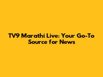 TV9 Marathi Live: Your Go-To Source for News