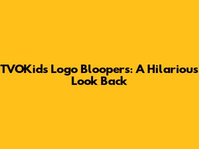 TVOKids Logo Bloopers: A Hilarious Look Back