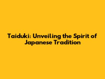 Taiduki: Unveiling the Spirit of Japanese Tradition
