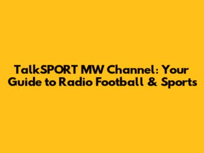 TalkSPORT MW Channel: Your Guide to Radio Football & Sports
