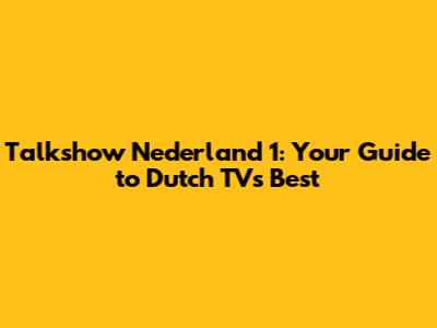 Talkshow Nederland 1: Your Guide to Dutch TV's Best