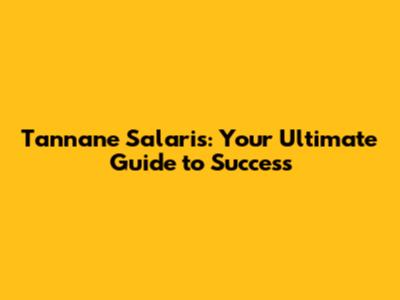 Tannane Salaris: Your Ultimate Guide to Success