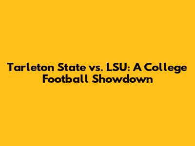 Tarleton State vs. LSU: A College Football Showdown