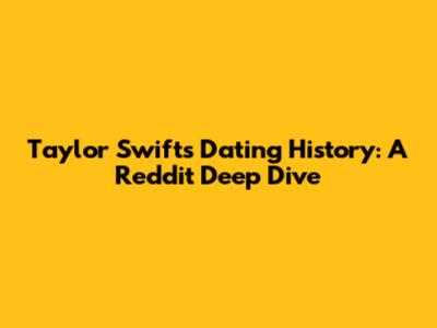 Taylor Swift's Dating History: A Reddit Deep Dive