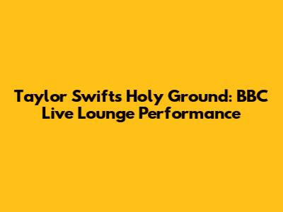 Taylor Swift's Holy Ground: BBC Live Lounge Performance
