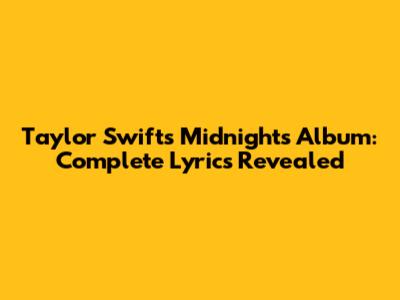 Taylor Swift's Midnights Album: Complete Lyrics Revealed