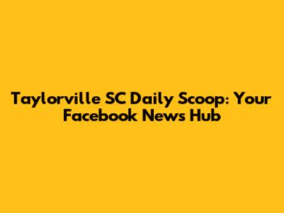 Taylorville SC Daily Scoop: Your Facebook News Hub