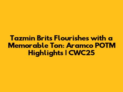 Tazmin Brits Flourishes with a Memorable Ton: Aramco POTM Highlights | CWC25