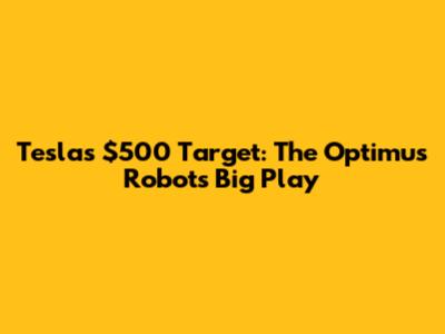 Tesla's $500 Target: The Optimus Robot's Big Play