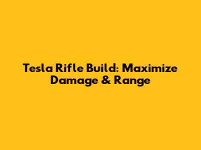 Tesla Rifle Build: Maximize Damage & Range