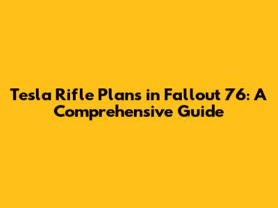 Tesla Rifle Plans in Fallout 76: A Comprehensive Guide