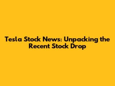 Tesla Stock News: Unpacking the Recent Stock Drop