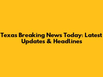 Texas Breaking News Today: Latest Updates & Headlines