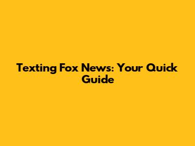 Texting Fox News: Your Quick Guide