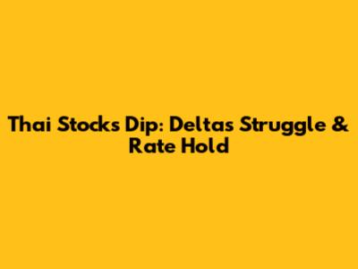 Thai Stocks Dip: Delta's Struggle & Rate Hold
