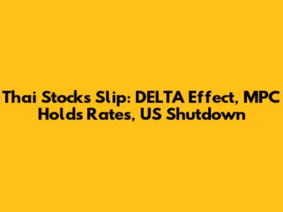 Thai Stocks Slip: DELTA Effect, MPC Holds Rates, US Shutdown