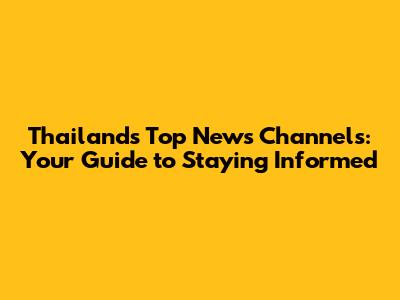 Thailand's Top News Channels: Your Guide to Staying Informed