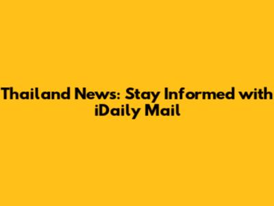 Thailand News: Stay Informed with iDaily Mail