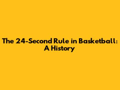 The 24-Second Rule in Basketball: A History