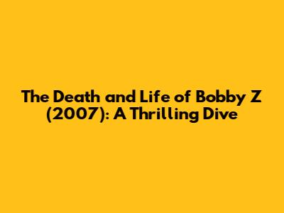 The Death and Life of Bobby Z (2007): A Thrilling Dive