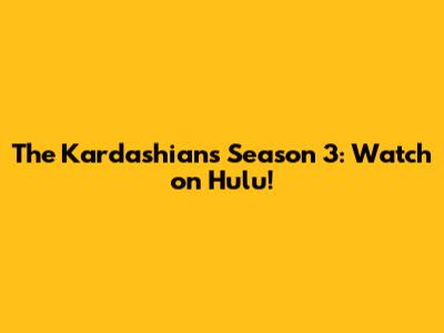 The Kardashians Season 3: Watch on Hulu!