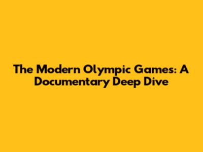 The Modern Olympic Games: A Documentary Deep Dive