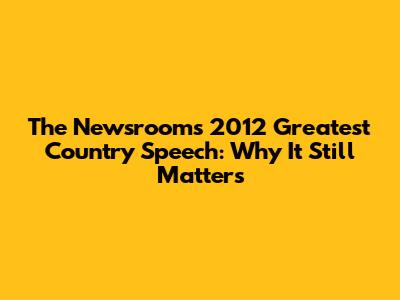 The Newsroom's 2012 'Greatest Country' Speech: Why It Still Matters