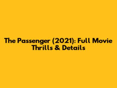 The Passenger (2021): Full Movie Thrills & Details
