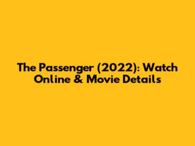 The Passenger (2022): Watch Online & Movie Details