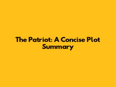 The Patriot: A Concise Plot Summary