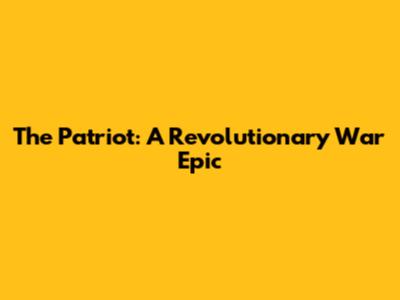 The Patriot: A Revolutionary War Epic