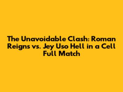 The Unavoidable Clash: Roman Reigns vs. Jey Uso Hell in a Cell Full Match