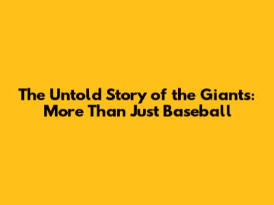The Untold Story of the Giants: More Than Just Baseball