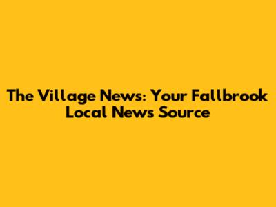 The Village News: Your Fallbrook Local News Source