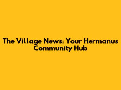 The Village News: Your Hermanus Community Hub
