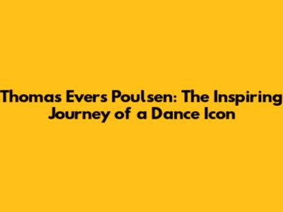Thomas Evers Poulsen: The Inspiring Journey of a Dance Icon